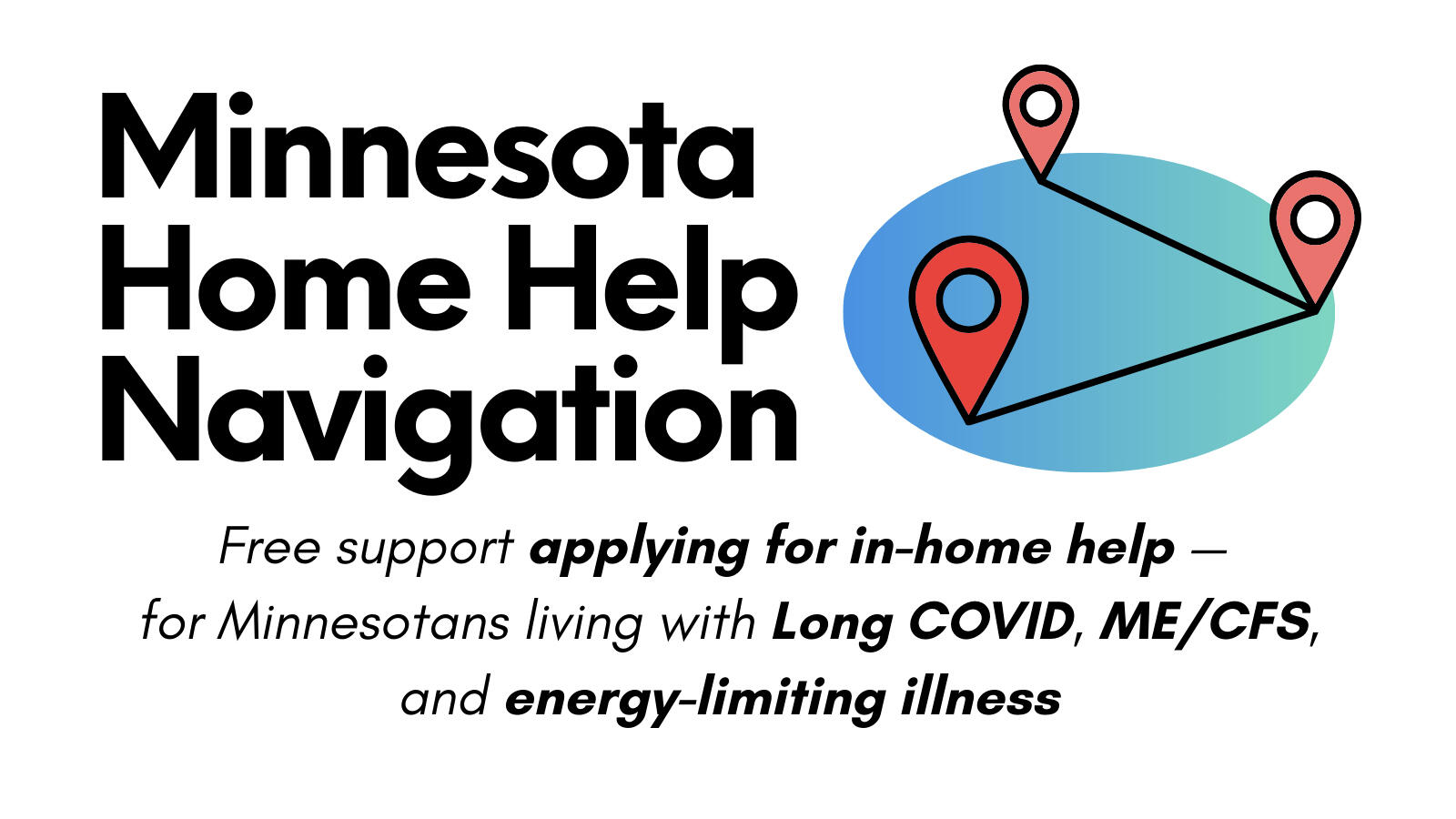 Minnesota Home Help Navigation Program. Free support applying for in-home help -- for Minnesotans living with Long COVID, ME/CFS and energy-limiting illness.